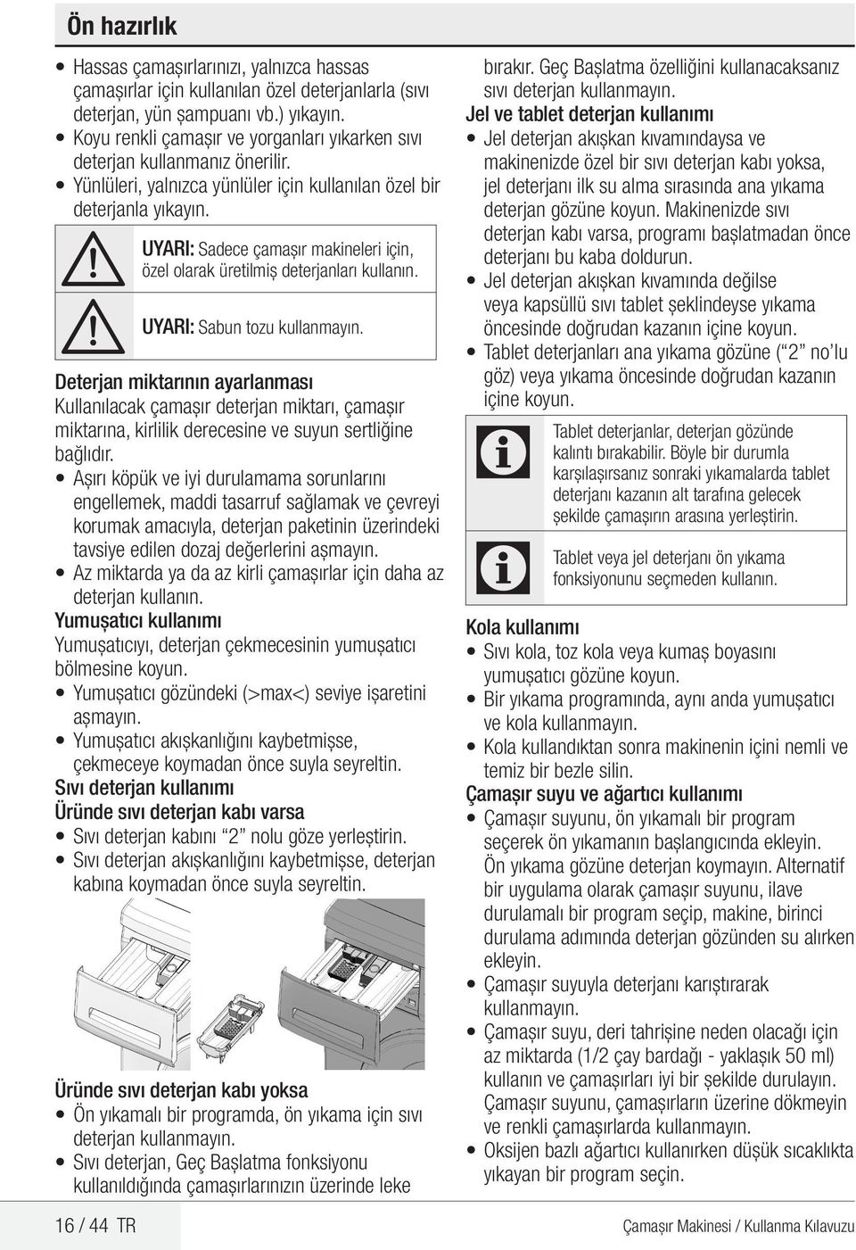 UYRI: Sadece çamaşır makineleri için, özel olarak üretilmiş deterjanları kullanın. UYRI: Sabun tozu kullanmayın.