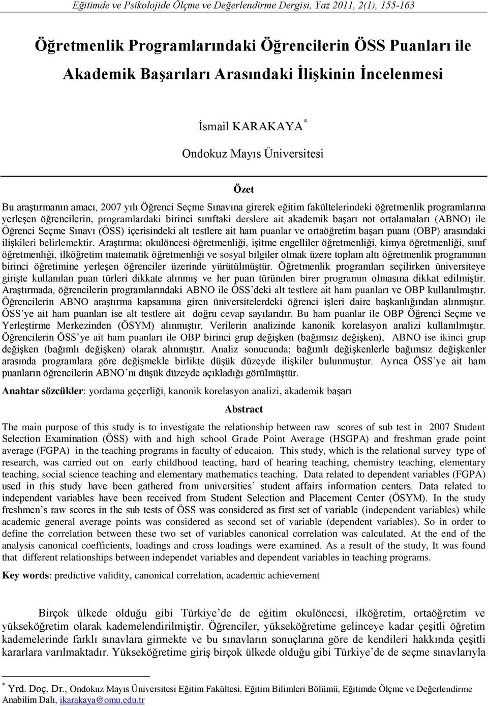 birinci sınıftaki derslere ait akademik başarı not ortalamaları (ABNO) ile Öğrenci Seçme Sınavı (ÖSS) içerisindeki alt testlere ait ham puanlar ve ortaöğretim başarı puanı (OBP) arasındaki ilişkileri