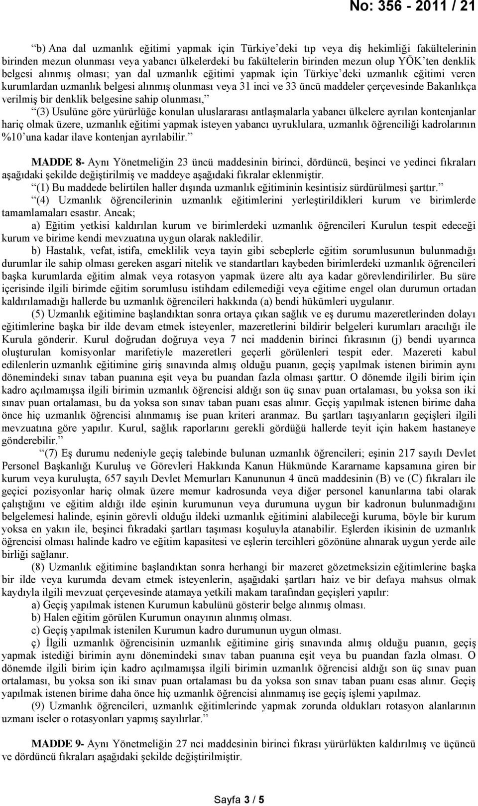 verilmiş bir denklik belgesine sahip olunması, (3) Usulüne göre yürürlüğe konulan uluslararası antlaşmalarla yabancı ülkelere ayrılan kontenjanlar hariç olmak üzere, uzmanlık eğitimi yapmak isteyen