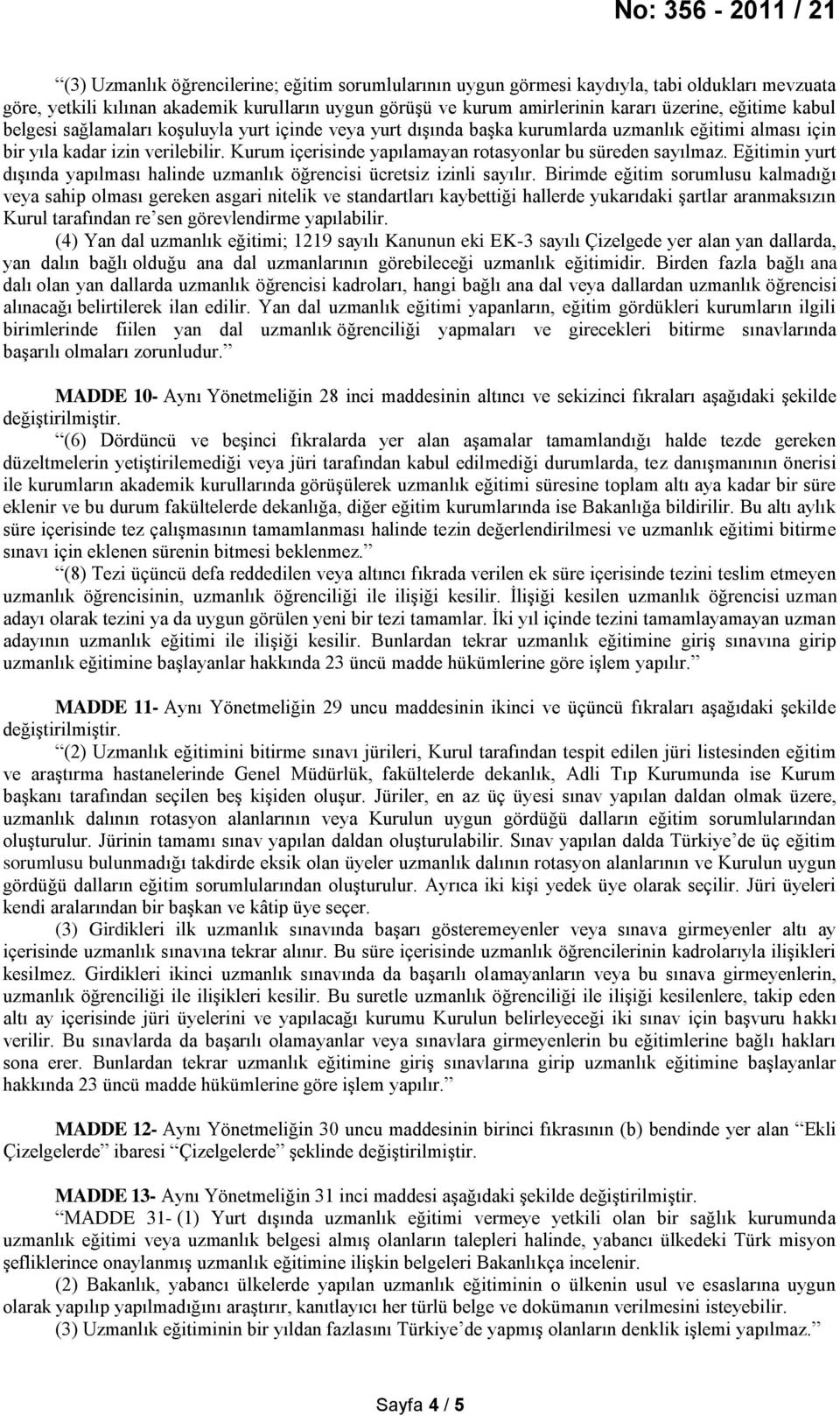 Kurum içerisinde yapılamayan rotasyonlar bu süreden sayılmaz. Eğitimin yurt dışında yapılması halinde uzmanlık öğrencisi ücretsiz izinli sayılır.