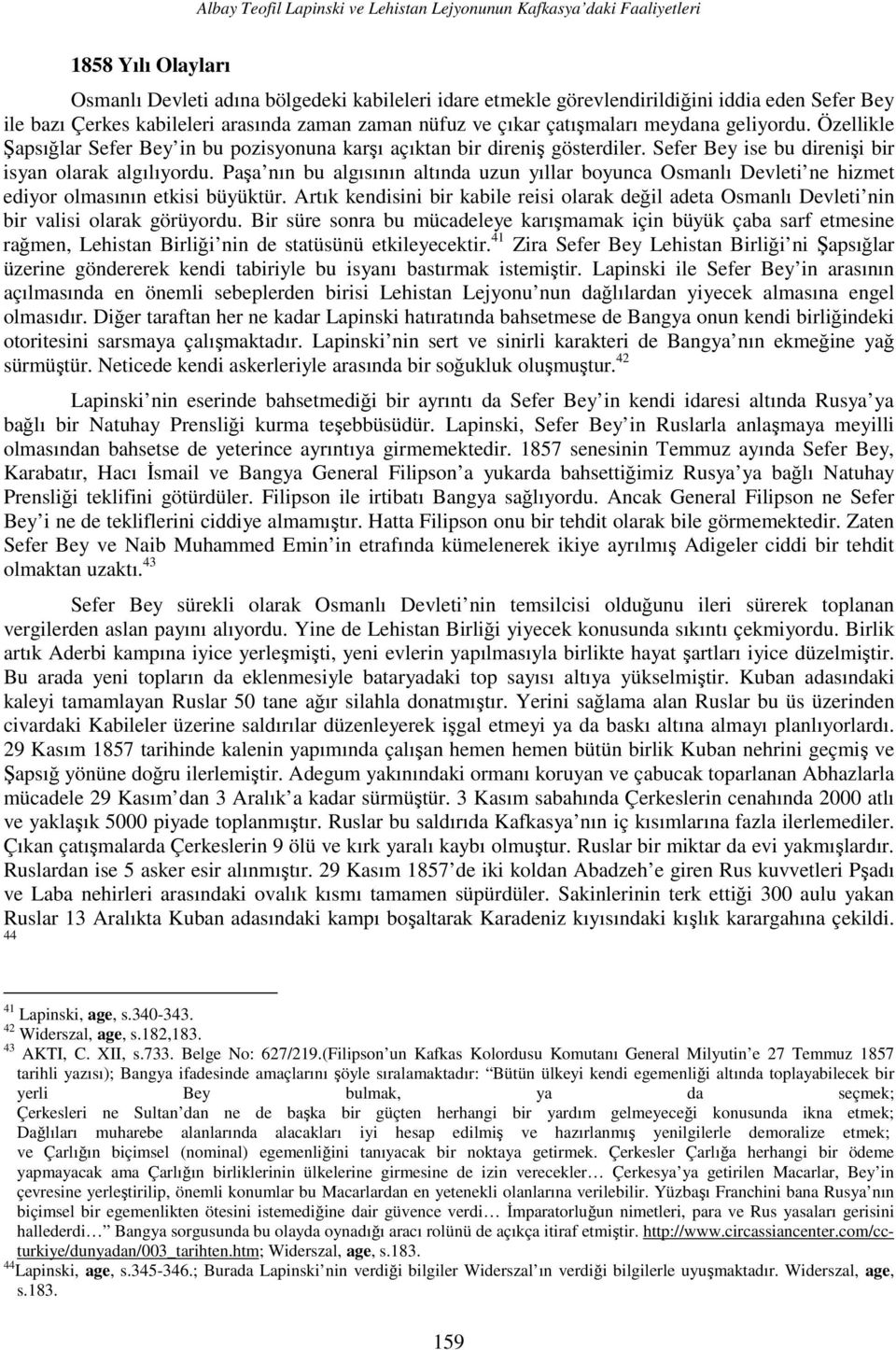 Sefer Bey ise bu direnişi bir isyan olarak algılıyordu. Paşa nın bu algısının altında uzun yıllar boyunca Osmanlı Devleti ne hizmet ediyor olmasının etkisi büyüktür.