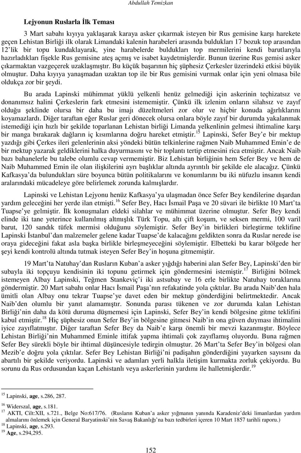 isabet kaydetmişlerdir. Bunun üzerine Rus gemisi asker çıkarmaktan vazgeçerek uzaklaşmıştır. Bu küçük başarının hiç şüphesiz Çerkesler üzerindeki etkisi büyük olmuştur.