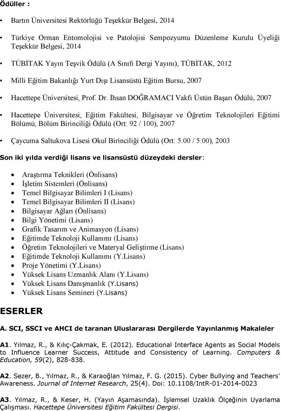 İhsan DOĞRAMACI Vakfı Üstün Başarı Ödülü, 2007 Hacettepe Üniversitesi, Eğitim Fakültesi, Bilgisayar ve Öğretim Teknolojileri Eğitimi Bölümü, Bölüm Birinciliği Ödülü (Ort: 92 / 100), 2007 Çaycuma