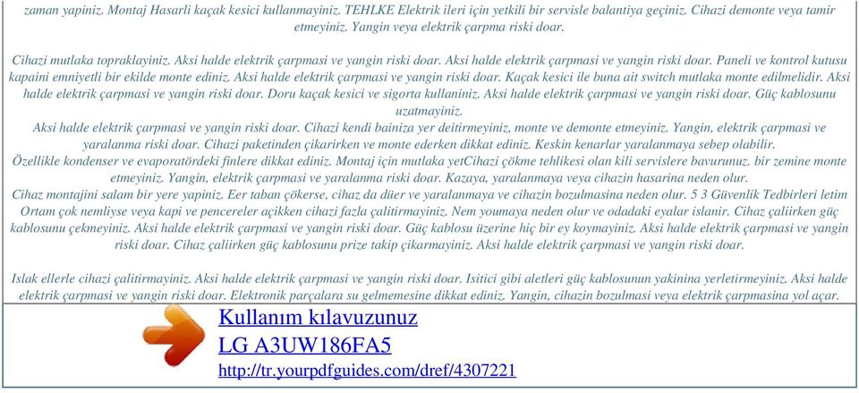 Aksi halde elektrik çarpmasi ve yangin riski doar. Kaçak kesici ile buna ait switch mutlaka monte edilmelidir. Aksi halde elektrik çarpmasi ve yangin riski doar.