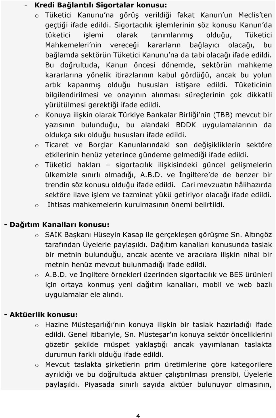 tabi olacağı ifade edildi. Bu doğrultuda, Kanun öncesi dönemde, sektörün mahkeme kararlarına yönelik itirazlarının kabul gördüğü, ancak bu yolun artık kapanmış olduğu hususları istişare edildi.