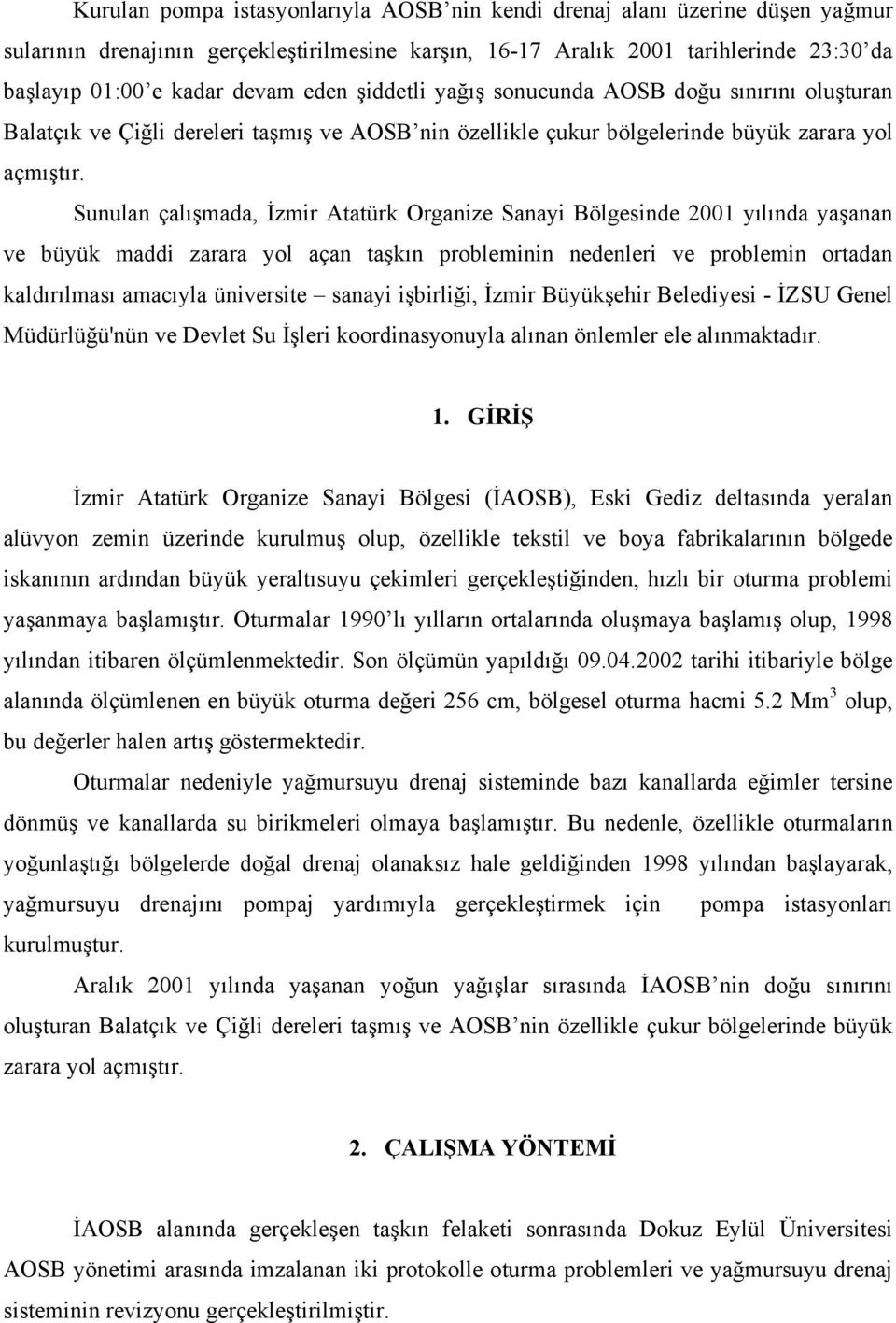 Sunulan çalışmada, İzmir Atatürk Organize Sanayi Bölgesinde 2001 yılında yaşanan ve büyük maddi zarara yol açan taşkın probleminin nedenleri ve problemin ortadan kaldırılması amacıyla üniversite