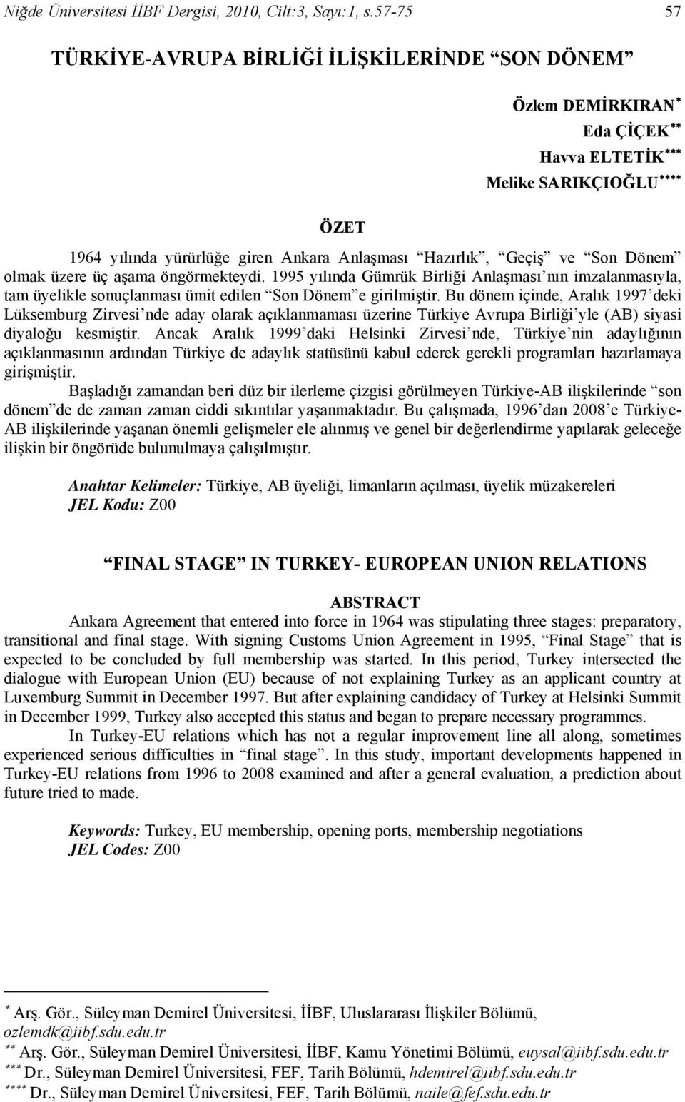 olmak üzere üç aşama öngörmekteydi. 1995 yılında Gümrük Birliği Anlaşması nın imzalanmasıyla, tam üyelikle sonuçlanması ümit edilen Son Dönem e girilmiştir.