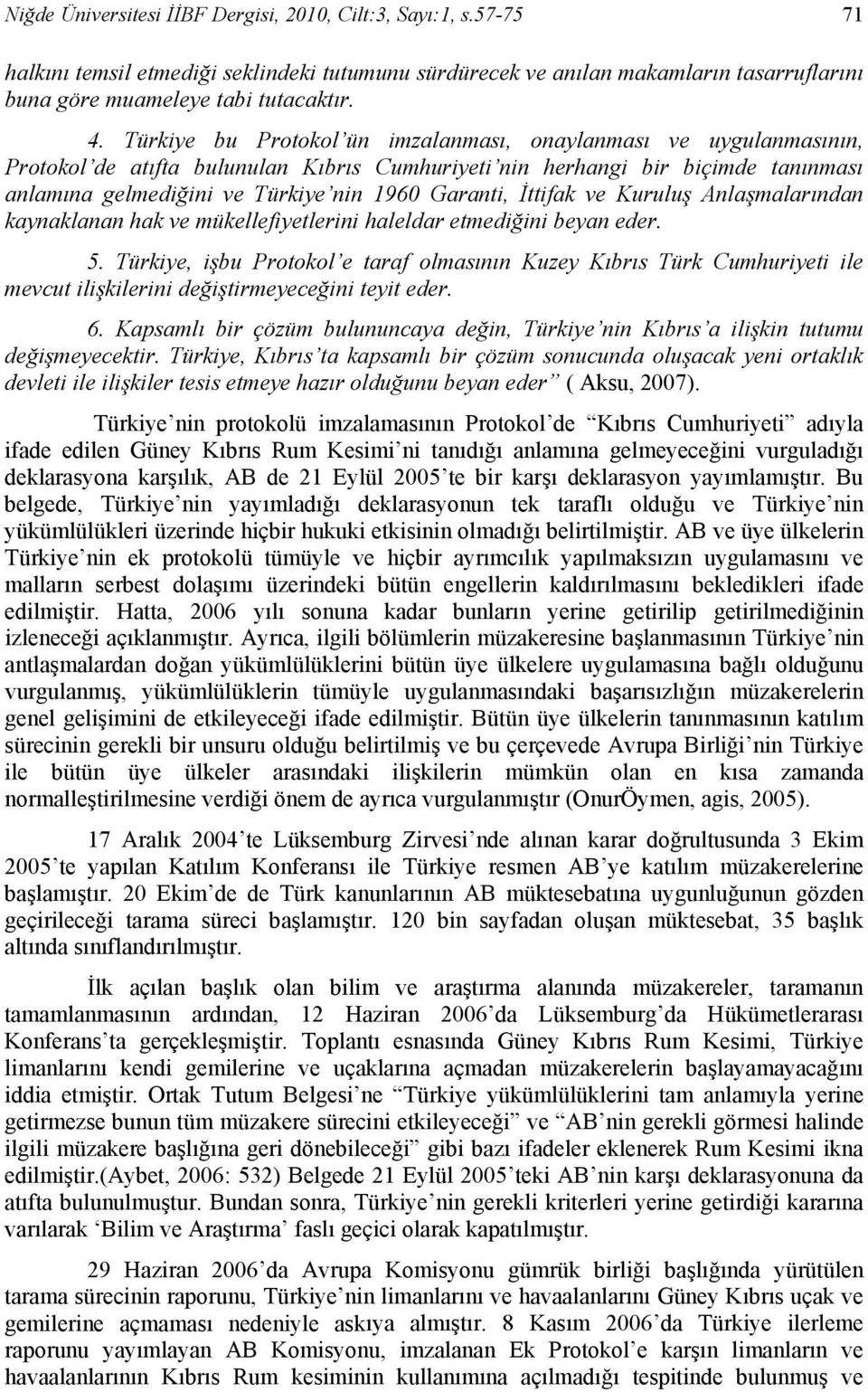 İttifak ve Kuruluş Anlaşmalarından kaynaklanan hak ve mükellefiyetlerini haleldar etmediğini beyan eder. 5.