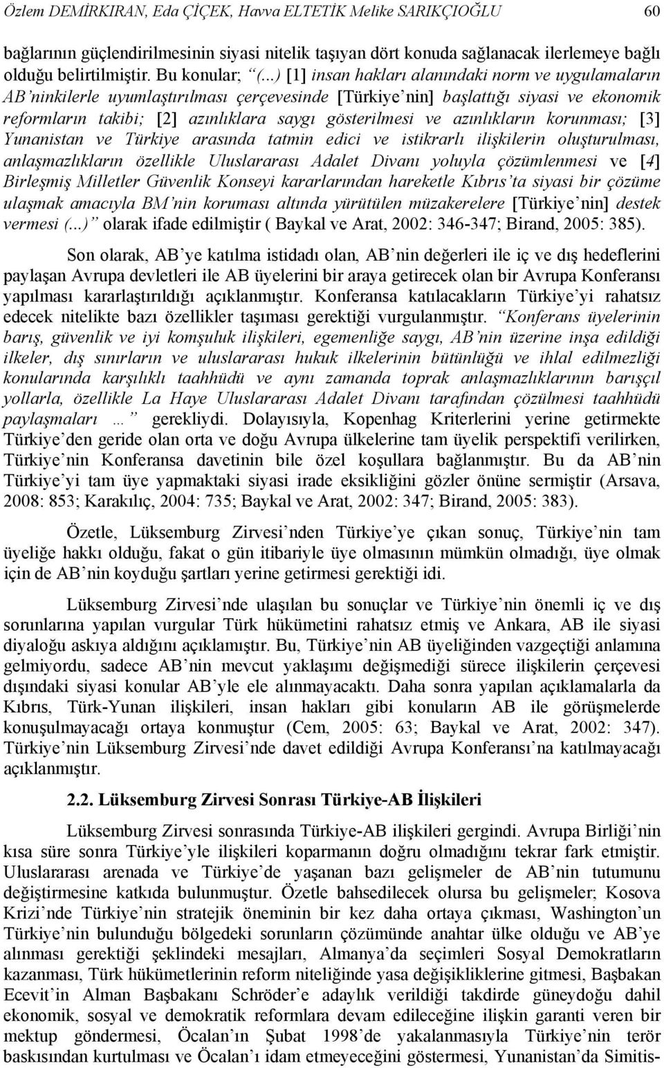 ve azınlıkların korunması; [3] Yunanistan ve Türkiye arasında tatmin edici ve istikrarlı ilişkilerin oluşturulması, anlaşmazlıkların özellikle Uluslararası Adalet Divanı yoluyla çözümlenmesi ve [4]