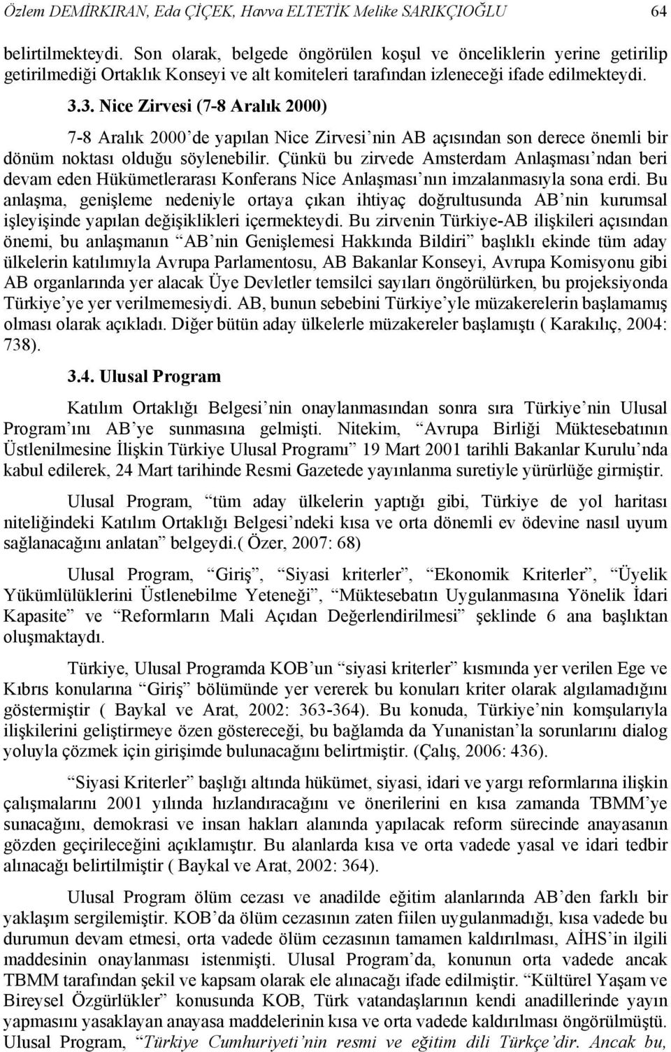 3. Nice Zirvesi (7-8 Aralık 2000) 7-8 Aralık 2000 de yapılan Nice Zirvesi nin AB açısından son derece önemli bir dönüm noktası olduğu söylenebilir.