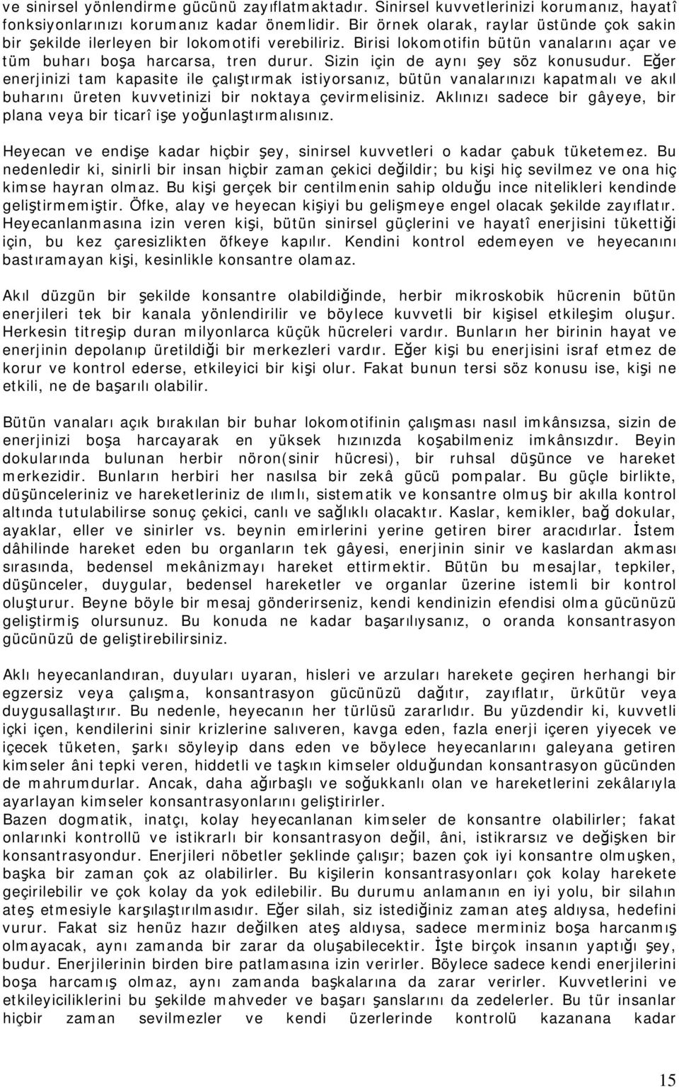 Sizin için de aynı şey söz konusudur. Eğer enerjinizi tam kapasite ile çalıştırmak istiyorsanız, bütün vanalarınızı kapatmalı ve akıl buharını üreten kuvvetinizi bir noktaya çevirmelisiniz.