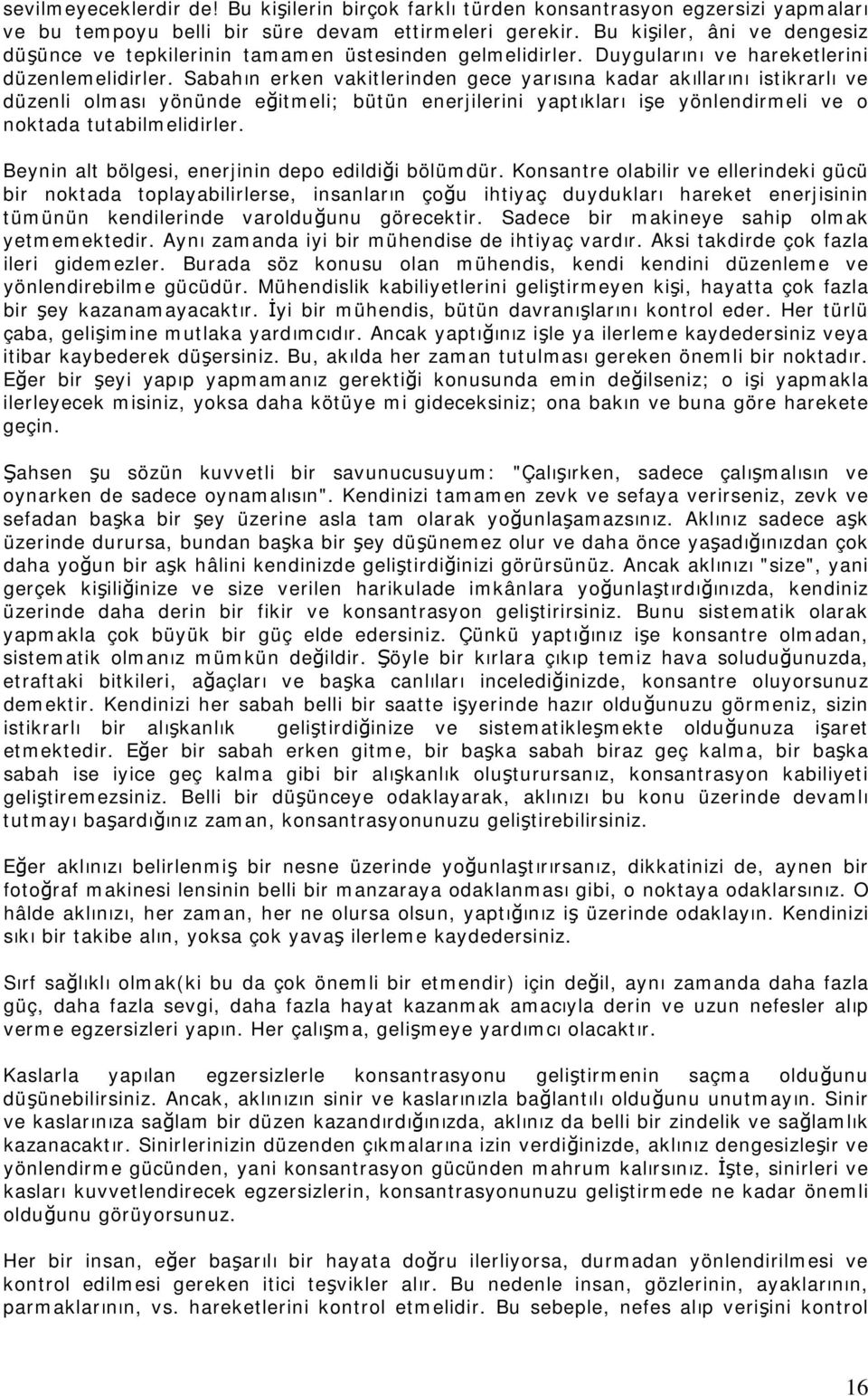 Sabahın erken vakitlerinden gece yarısına kadar akıllarını istikrarlı ve düzenli olması yönünde eğitmeli; bütün enerjilerini yaptıkları işe yönlendirmeli ve o noktada tutabilmelidirler.