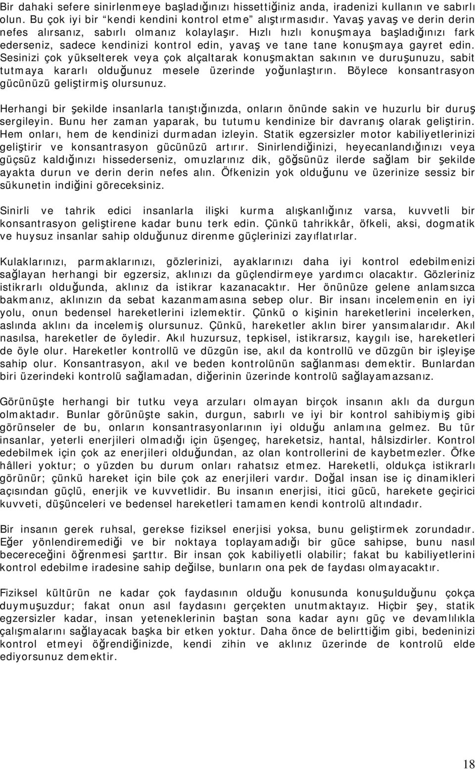 Sesinizi çok yükselterek veya çok alçaltarak konuşmaktan sakının ve duruşunuzu, sabit tutmaya kararlı olduğunuz mesele üzerinde yoğunlaştırın. Böylece konsantrasyon gücünüzü geliştirmiş olursunuz.