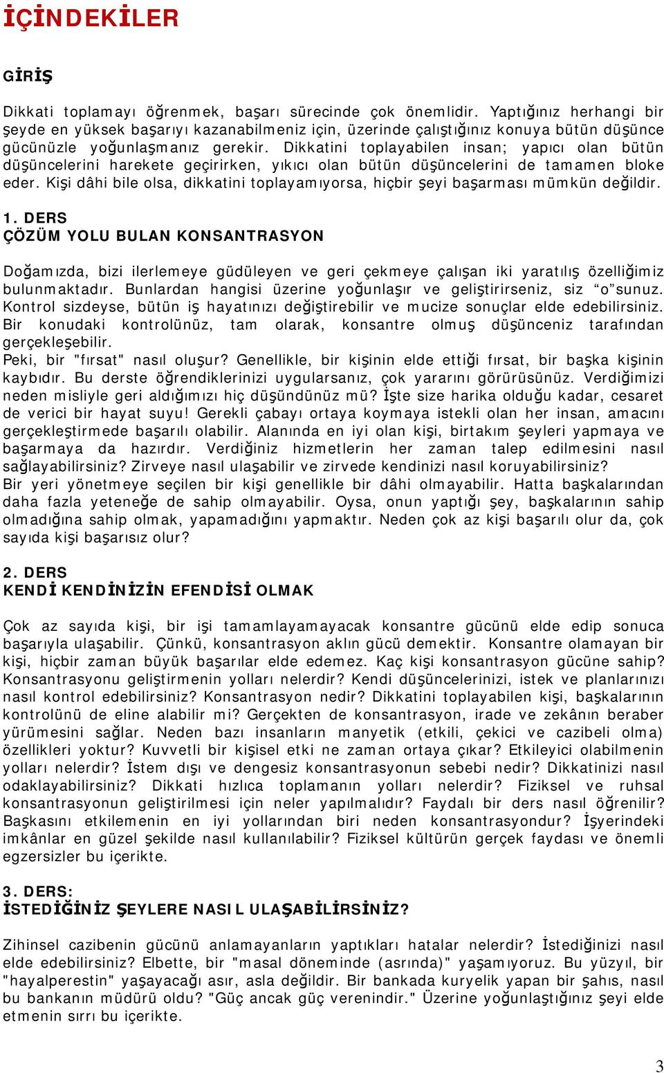 Dikkatini toplayabilen insan; yapıcı olan bütün düşüncelerini harekete geçirirken, yıkıcı olan bütün düşüncelerini de tamamen bloke eder.