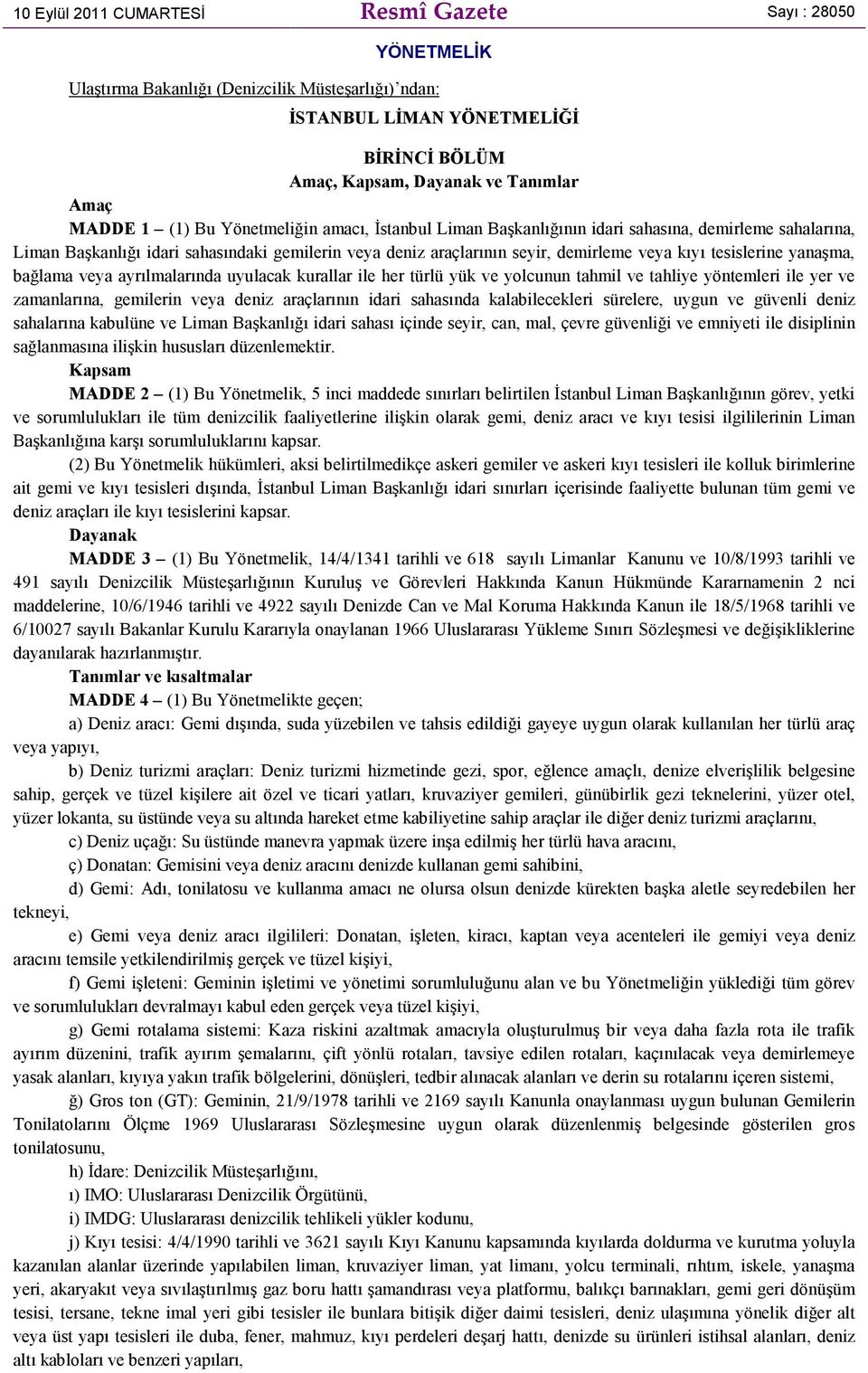 tesislerine yanaşma, bağlama veya ayrılmalarında uyulacak kurallar ile her türlü yük ve yolcunun tahmil ve tahliye yöntemleri ile yer ve zamanlarına, gemilerin veya deniz araçlarının idari sahasında