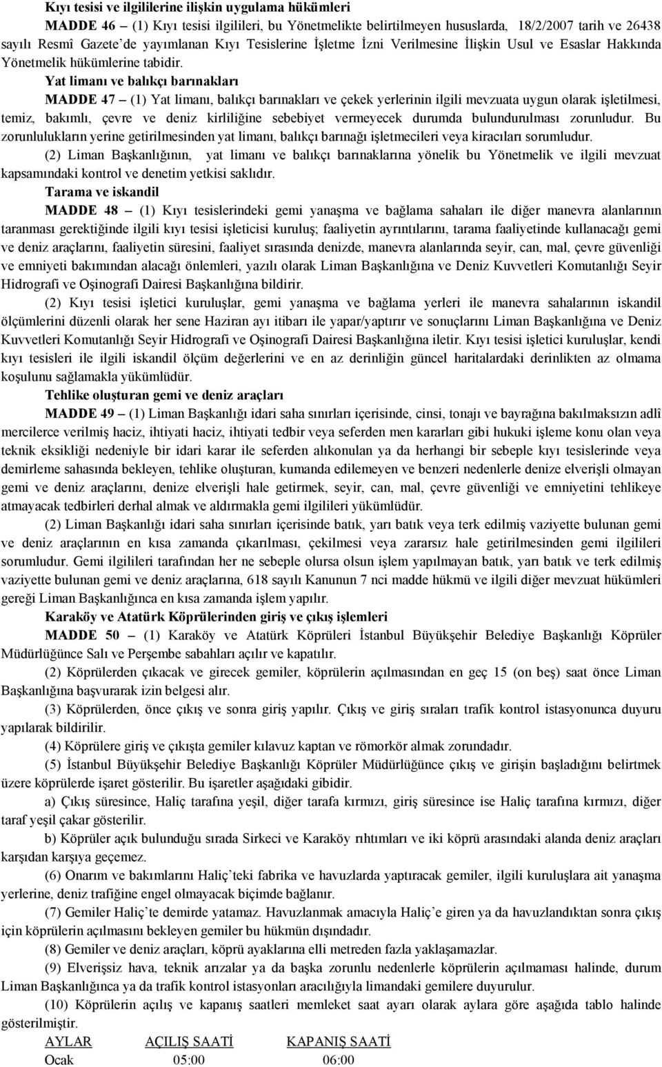 Yat limanı ve balıkçı barınakları MADDE 47 (1) Yat limanı, balıkçı barınakları ve çekek yerlerinin ilgili mevzuata uygun olarak işletilmesi, temiz, bakımlı, çevre ve deniz kirliliğine sebebiyet