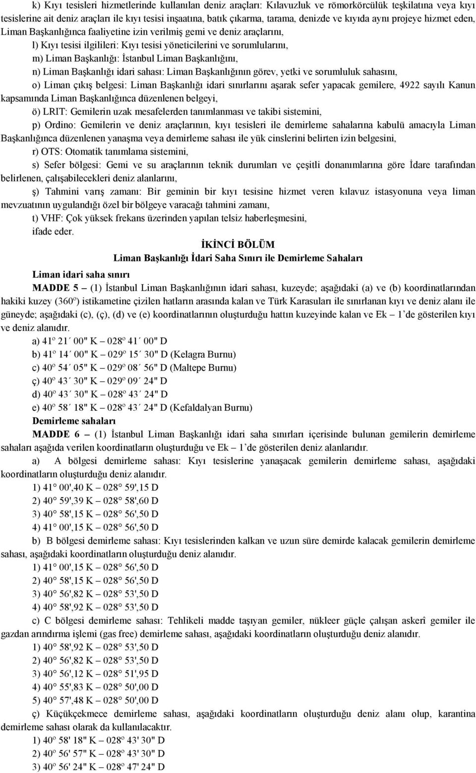 Başkanlığı: İstanbul Liman Başkanlığını, n) Liman Başkanlığı idari sahası: Liman Başkanlığının görev, yetki ve sorumluluk sahasını, o) Liman çıkış belgesi: Liman Başkanlığı idari sınırlarını aşarak