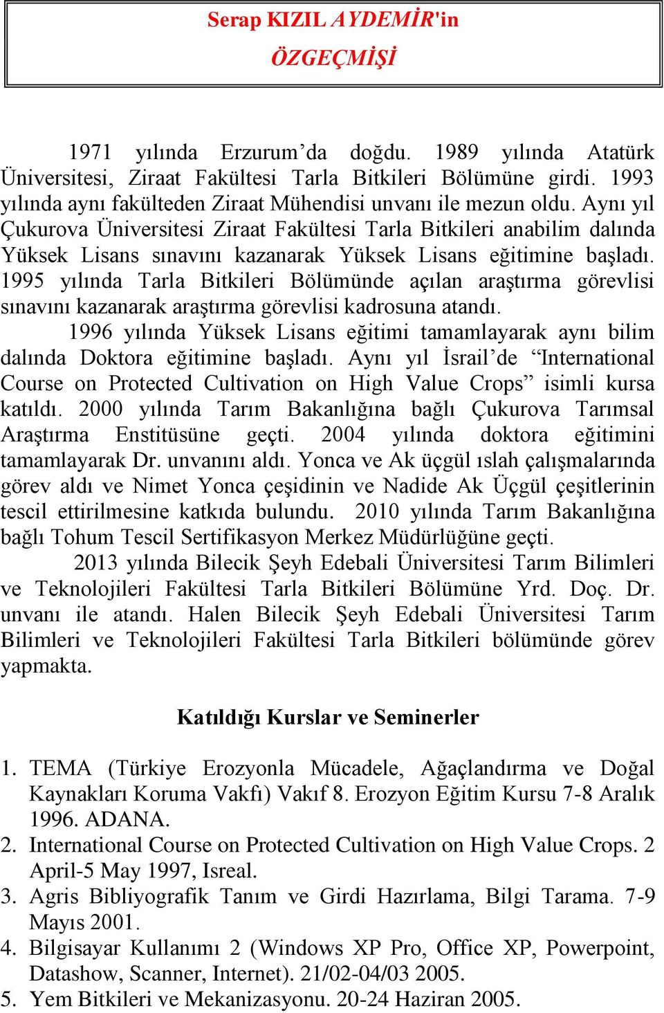 Aynı yıl Çukurova Üniversitesi Ziraat Fakültesi Tarla Bitkileri anabilim dalında Yüksek Lisans sınavını kazanarak Yüksek Lisans eğitimine başladı.