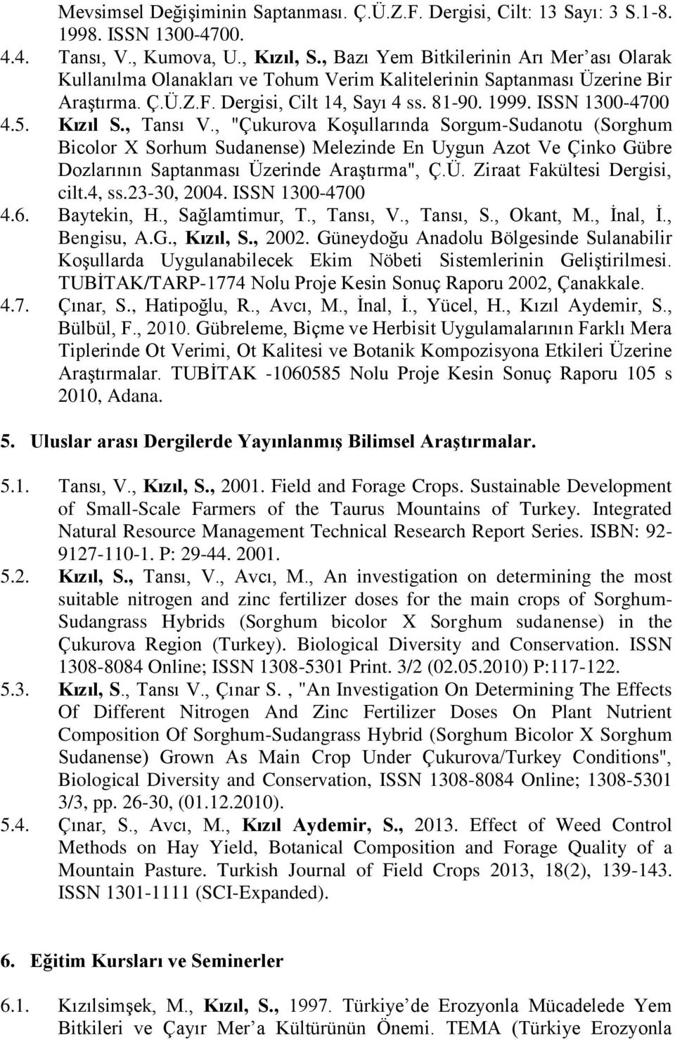 Kızıl S., Tansı V., "Çukurova Koşullarında Sorgum-Sudanotu (Sorghum Bicolor X Sorhum Sudanense) Melezinde En Uygun Azot Ve Çinko Gübre Dozlarının Saptanması Üzerinde Araştırma", Ç.Ü. Ziraat Fakültesi Dergisi, cilt.