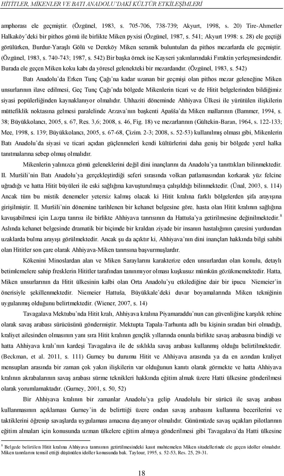 28) ele geçtiği görülürken, Burdur-Yaraşlı Gölü ve Dereköy Miken seramik buluntuları da pithos mezarlarda ele geçmiştir. (Özgünel, 1983, s. 740-743; 1987, s.