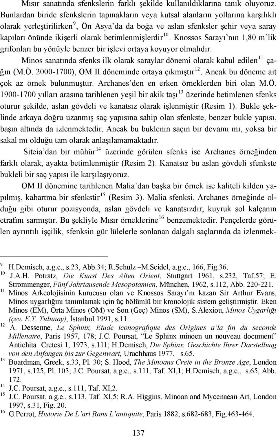 betimlenmişlerdir 10. Knossos Sarayı nın 1,80 m lik grifonları bu yönüyle benzer bir işlevi ortaya koyuyor olmalıdır. Minos sanatında sfenks ilk olarak saraylar dönemi olarak kabul edilen 11 çağın (M.
