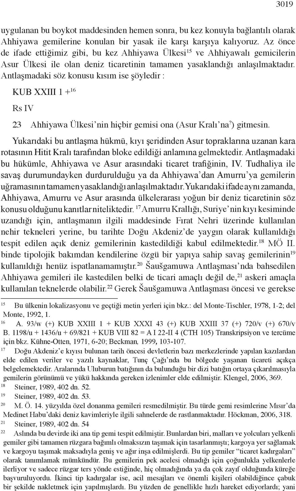 Antlaşmadaki söz konusu kısım ise şöyledir : KUB XXIII 1 + 16 Rs IV 23 Ahhiyawa Ülkesi nin hiçbir gemisi ona (Asur Kralı na? ) gitmesin.