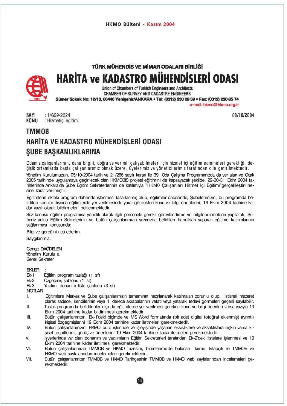 Oda Çalışma Programımızda da yer alan ve Ocak 2005 tarihinde uygulamaya geçirilecek olan HKMOBİS projesi eğitimini de kapsayacak şekilde, 29-30-31 Ekim 2004 tarihlerinde Ankara'da Şube Eğitim