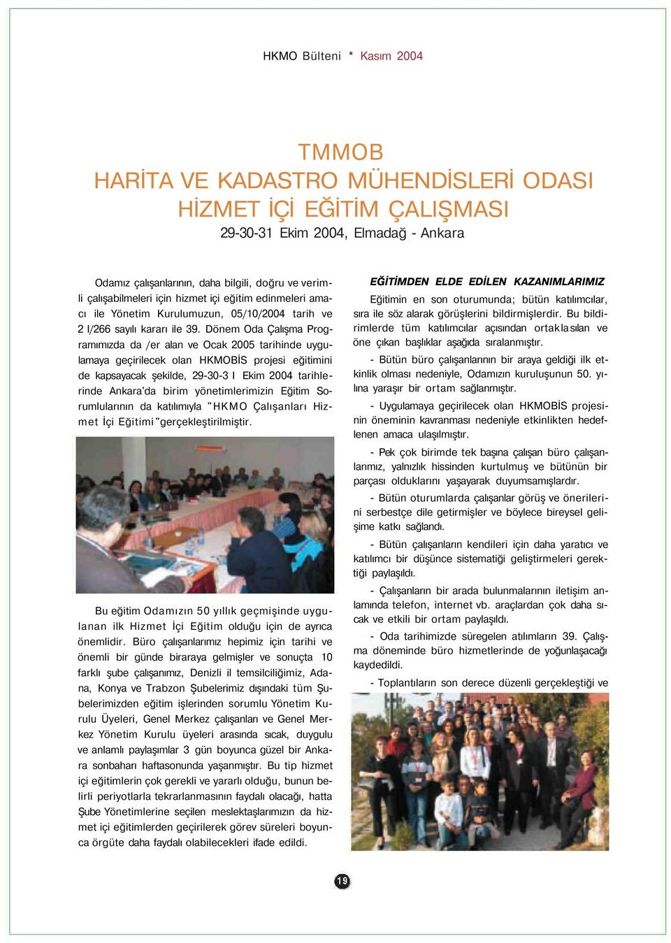 Dönem Oda Çalışma Programımızda da /er alan ve Ocak 2005 tarihinde uygulamaya geçirilecek olan HKMOBİS projesi eğitimini de kapsayacak şekilde, 29-30-3 I Ekim 2004 tarihlerinde Ankara'da birim