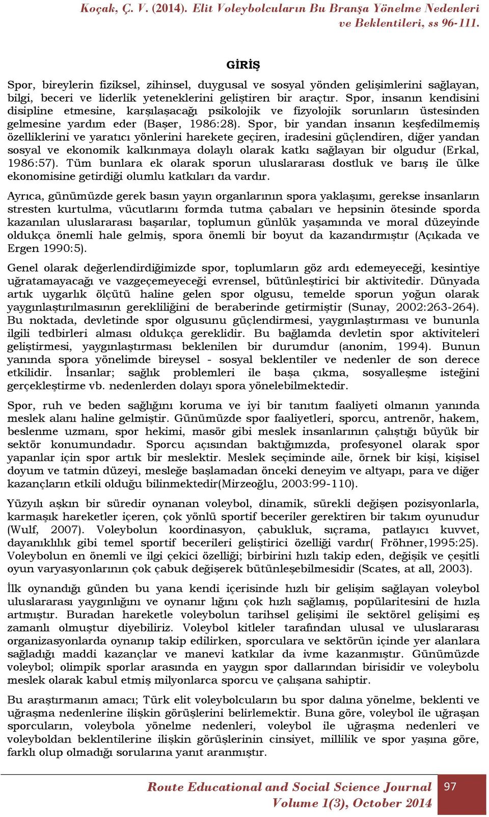 Spor, bir yandan insanın keşfedilmemiş özelliklerini ve yaratıcı yönlerini harekete geçiren, iradesini güçlendiren, diğer yandan sosyal ve ekonomik kalkınmaya dolaylı olarak katkı sağlayan bir