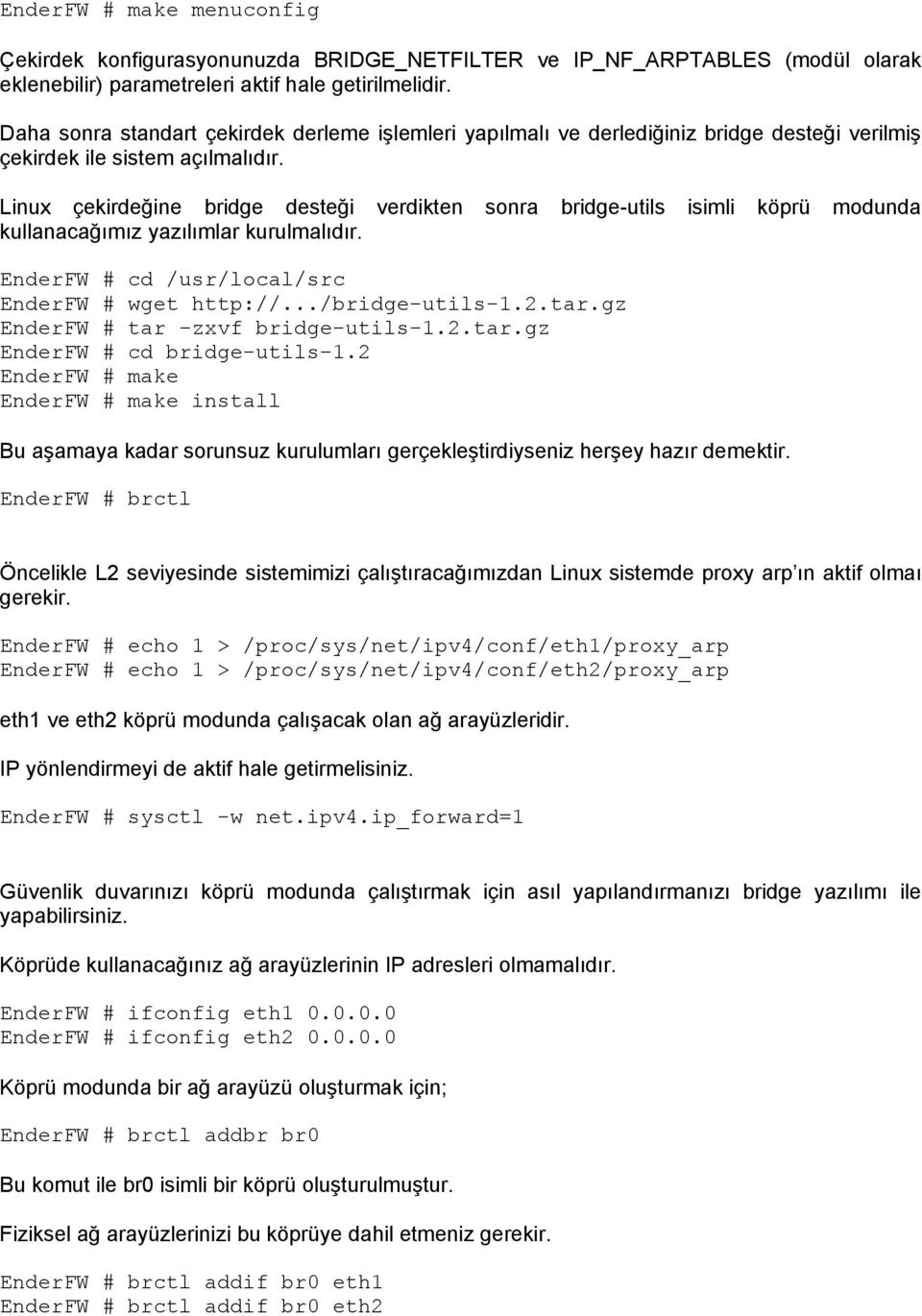 Linux çekirdeğine bridge desteği verdikten sonra bridge-utils isimli köprü modunda kullanacağımız yazılımlar kurulmalıdır. EnderFW # cd /usr/local/src EnderFW # wget http://.../bridge-utils-1.2.tar.