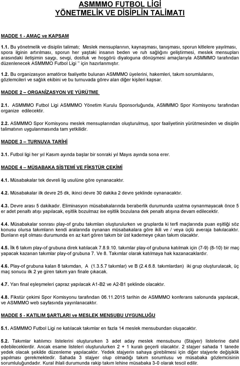 1. Bu yönetmelik ve disiplin talimatı; Meslek mensuplarının, kaynaşması, tanışması, sporun kitlelere yayılması, spora ilginin artırılması, sporun her yaştaki insanın beden ve ruh sağlığını