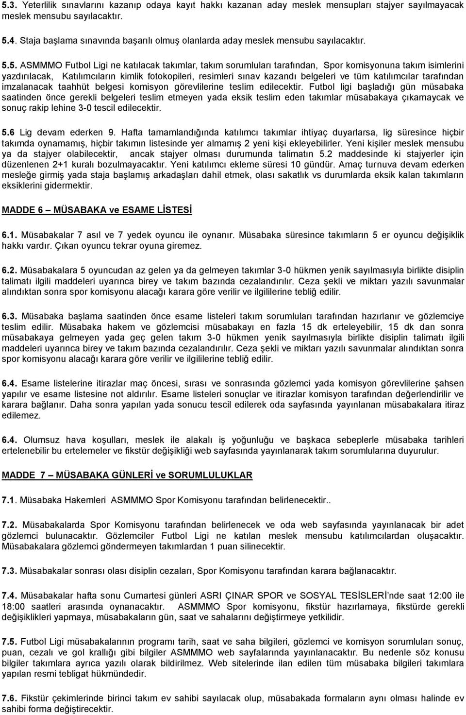 5. ASMMMO Futbol Ligi ne katılacak takımlar, takım sorumluları tarafından, Spor komisyonuna takım isimlerini yazdırılacak, Katılımcıların kimlik fotokopileri, resimleri sınav kazandı belgeleri ve tüm