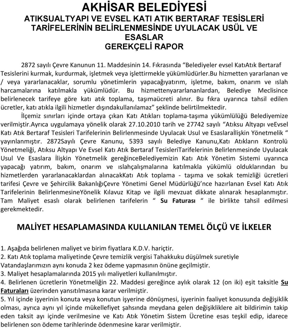 bu hizmetten yararlanan ve / veya yararlanacaklar, sorumlu yönetimlerin yapacağıyatırım, işletme, bakım, onarım ve ıslah harcamalarına katılmakla yükümlüdür.