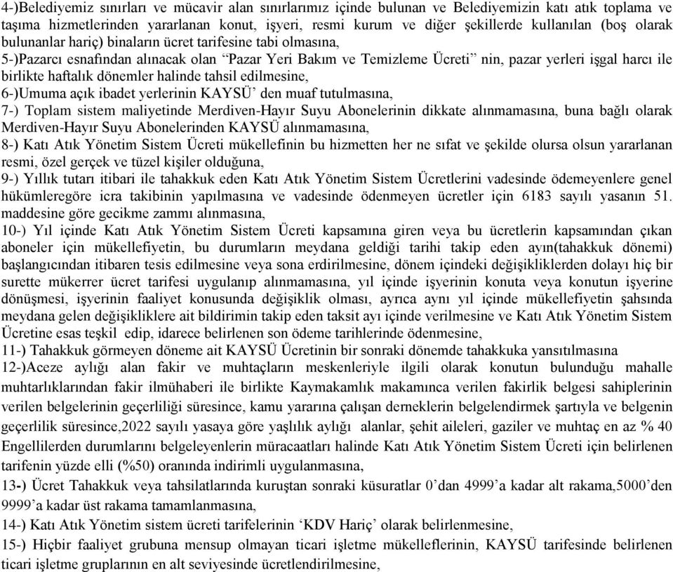 dönemler halinde tahsil edilmesine, 6-)Umuma açık ibadet yerlerinin KAYSÜ den muaf tutulmasına, 7-) Toplam sistem maliyetinde Merdiven-Hayır Suyu Abonelerinin dikkate alınmamasına, buna bağlı olarak