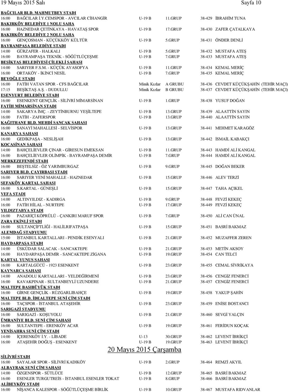 GRUP 38-430 ZAFER ÇATALKAYA BAKIRKÖY BELEDİYE 2 NOLU SAHA 16:00 GENÇOSMAN - KÜÇÜKKÖY KÜLTÜR U-19 B 5.GRUP 38-431 ÖNDER DENLİ BAYRAMPAŞA BELEDİYE STADI 14:00 GÜRZAFER - HALKALI U-19 B 5.