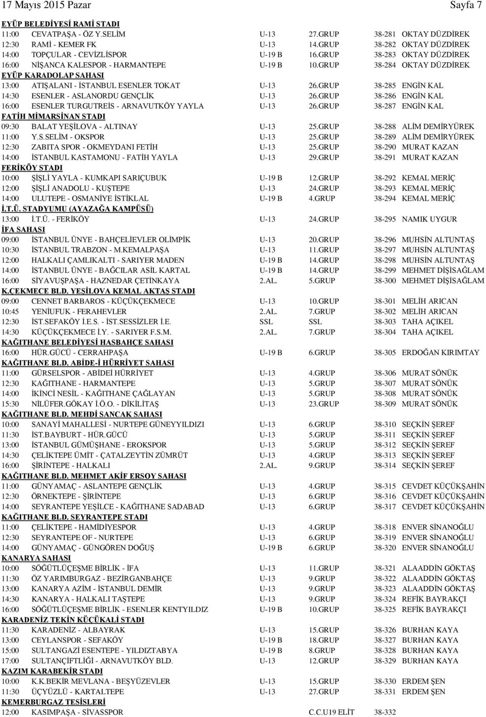 GRUP 38-284 OKTAY DÜZDİREK EYÜP KARADOLAP SAHASI 13:00 ATIŞALANI - İSTANBUL ESENLER TOKAT U-13 26.GRUP 38-285 ENGİN KAL 14:30 ESENLER - ASLANORDU GENÇLİK U-13 26.