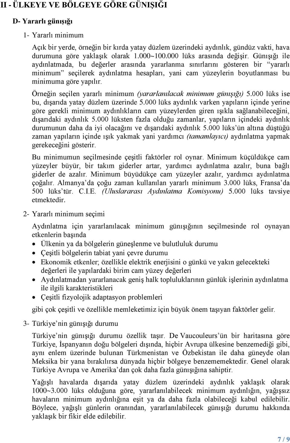 Günışığı ile aydınlatmada, bu değerler arasında yararlanma sınırlarını gösteren bir yararlı minimum seçilerek aydınlatma hesapları, yani cam yüzeylerin boyutlanması bu minimuma göre yapılır.