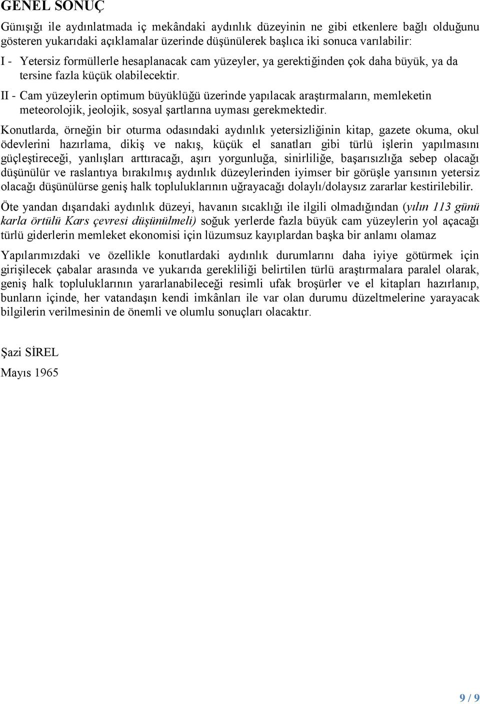 II - Cam yüzeylerin optimum büyüklüğü üzerinde yapılacak araştırmaların, memleketin meteorolojik, jeolojik, sosyal şartlarına uyması gerekmektedir.