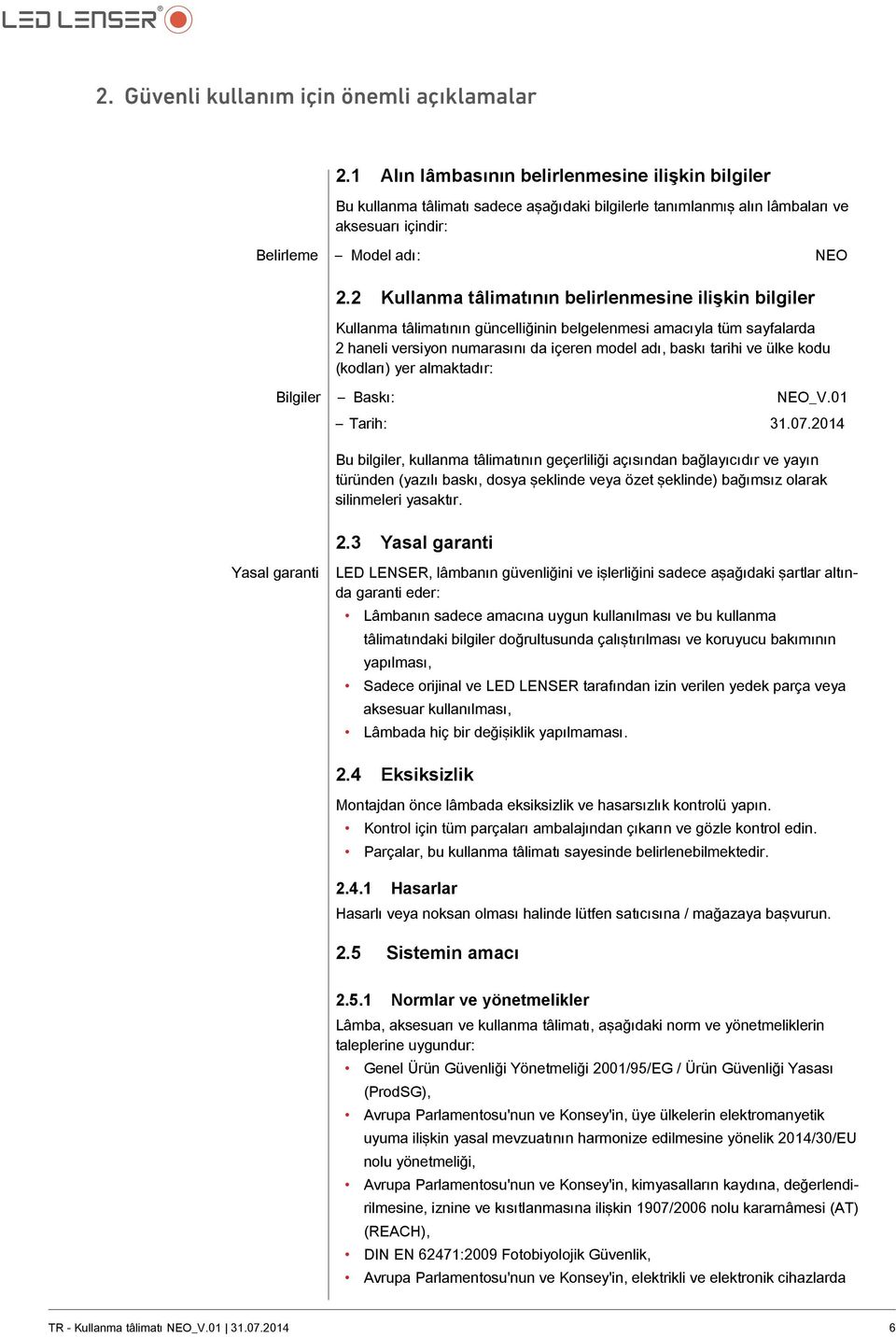 2 Kullanma tâlimatının belirlenmesine ilişkin bilgiler Kullanma tâlimatının güncelliğinin belgelenmesi amacıyla tüm sayfalarda 2 haneli versiyon numarasını da içeren model adı, baskı tarihi ve ülke