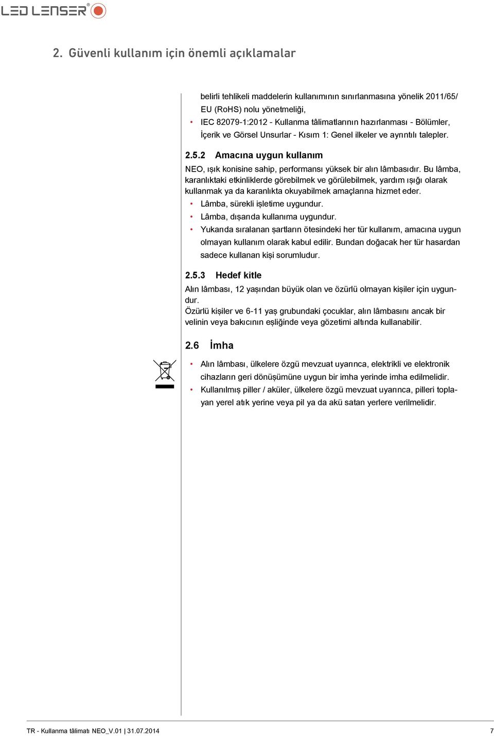 Bu lâmba, karanlıktaki etkinliklerde görebilmek ve görülebilmek, yardım ışığı olarak kullanmak ya da karanlıkta okuyabilmek amaçlarına hizmet eder. Lâmba, sürekli işletime uygundur.