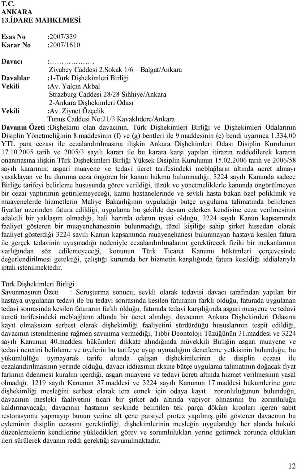 Ziynet Özçelik Tunus Caddesi No:21/3 Kavaklıdere/Ankara Davanın Özeti :Dişhekimi olan davacının, Türk Dişhekimleri Birliği ve Dişhekimleri Odalarının Disiplin Yönetmeliğinin 8.