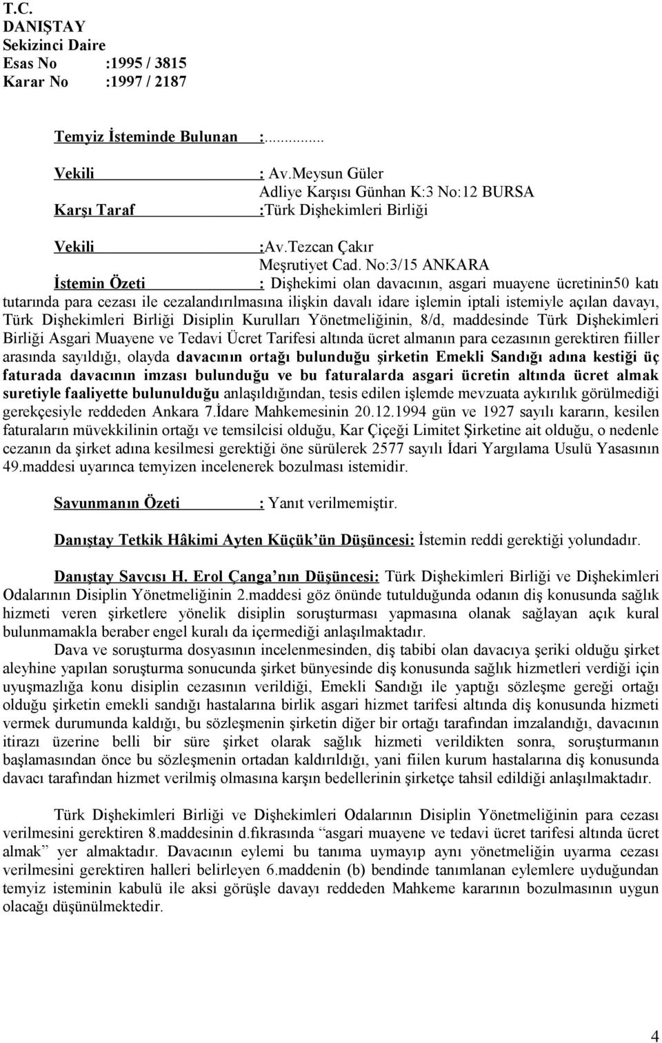 No:3/15 ANKARA İstemin Özeti : Dişhekimi olan davacının, asgari muayene ücretinin50 katı tutarında para cezası ile cezalandırılmasına ilişkin davalı idare işlemin iptali istemiyle açılan davayı, Türk