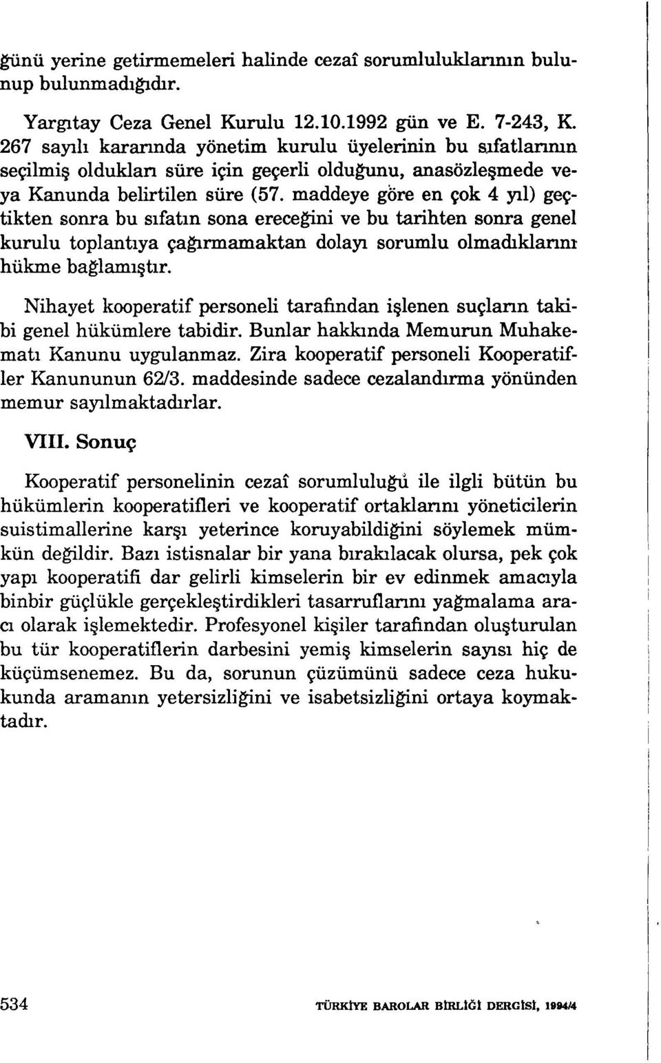 maddeye gore en çok 4 yıl) geçtikten sonra bu sıfatın sona erecegini ve bu tarihten sonra genel kurulu toplantıya çaginnamaktan dolayı sorumlu olmadıklannı: hükme bag-lamıştır.