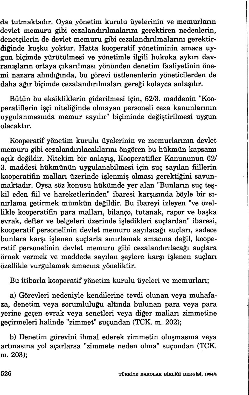 Hatta kooperatif yönetiminin amaca uygun biçimde yürütülmesi ve yönetimle ilgili hukuka aykın davranışiann ortaya çıkarılması yönünden denetim faaliyetinin önemi nazara alındıgı.