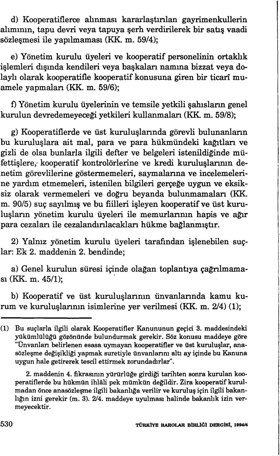 muamele yapmalan (KK. m. 59/6); f) Yönetim kurulu üyelerinin ve temsile yetkili şahıslarm genel kurulun devredemeyecegi yetkileri kullanmalan (KK m.