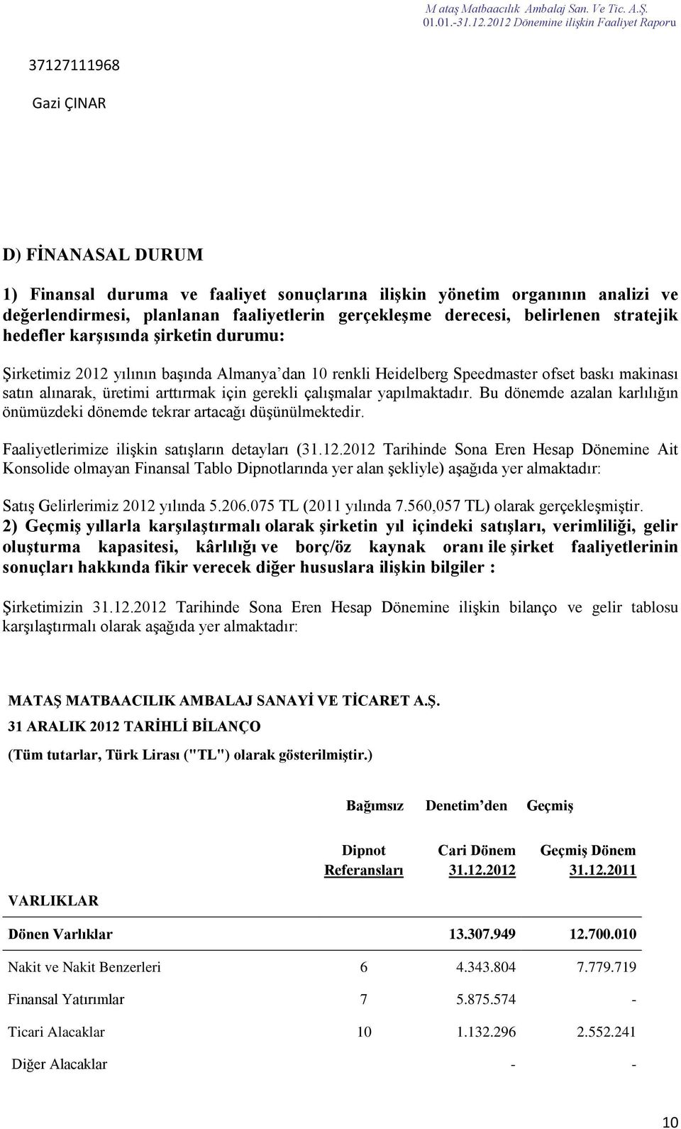 çalışmalar yapılmaktadır. Bu dönemde azalan karlılığın önümüzdeki dönemde tekrar artacağı düşünülmektedir. Faaliyetlerimize ilişkin satışların detayları (31.12.