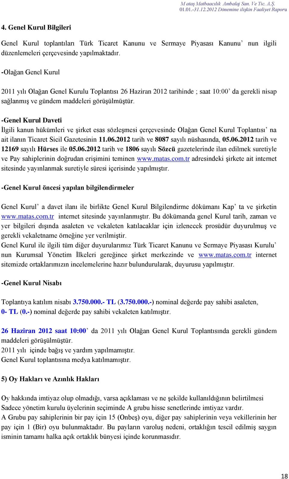 -Genel Kurul Daveti İlgili kanun hükümleri ve şirket esas sözleşmesi çerçevesinde Olağan Genel Kurul Toplantısı na ait ilanın Ticaret Sicil Gazetesinin 11.06.2012 tarih ve 8087 sayılı nüshasında, 05.