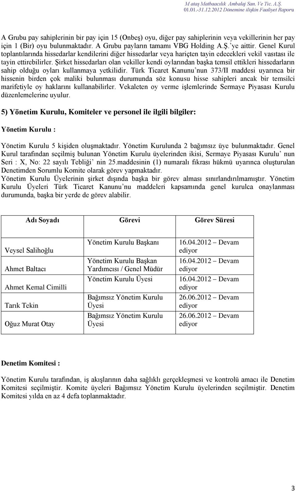 Şirket hissedarları olan vekiller kendi oylarından başka temsil ettikleri hissedarların sahip olduğu oyları kullanmaya yetkilidir.