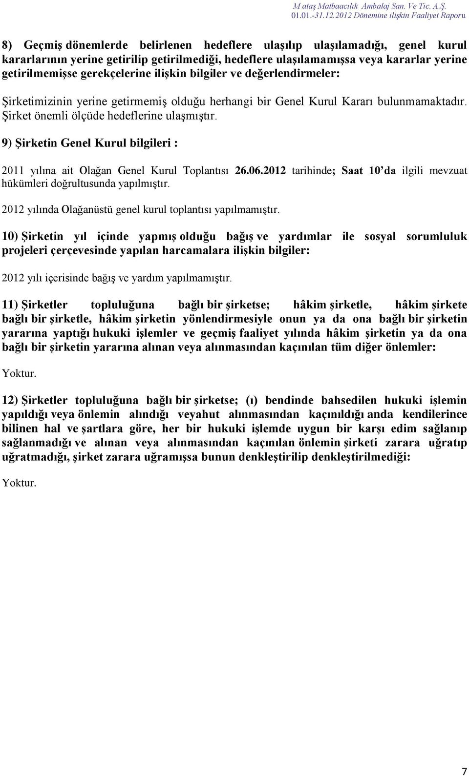 9) Şirketin Genel Kurul bilgileri : 2011 yılına ait Olağan Genel Kurul Toplantısı 26.06.2012 tarihinde; Saat 10 da ilgili mevzuat hükümleri doğrultusunda yapılmıştır.