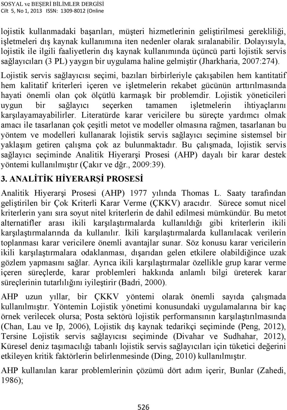 Lojistik servis sağlayıcısı seçimi, bazıları birbirleriyle çakışabilen hem kantitatif hem kalitatif kriterleri içeren ve işletmelerin rekabet gücünün arttırılmasında hayati önemli olan çok ölçütlü